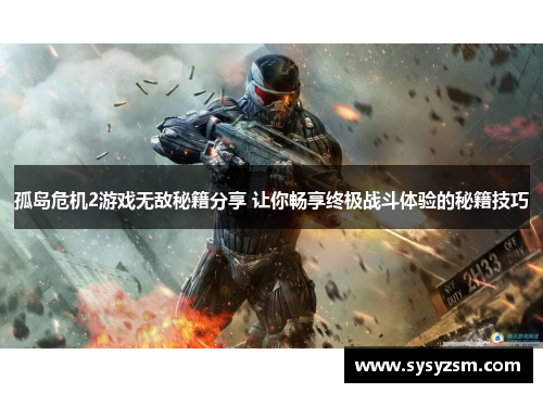 孤岛危机2游戏无敌秘籍分享 让你畅享终极战斗体验的秘籍技巧