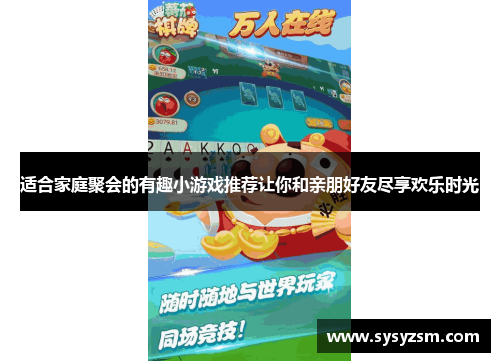 适合家庭聚会的有趣小游戏推荐让你和亲朋好友尽享欢乐时光